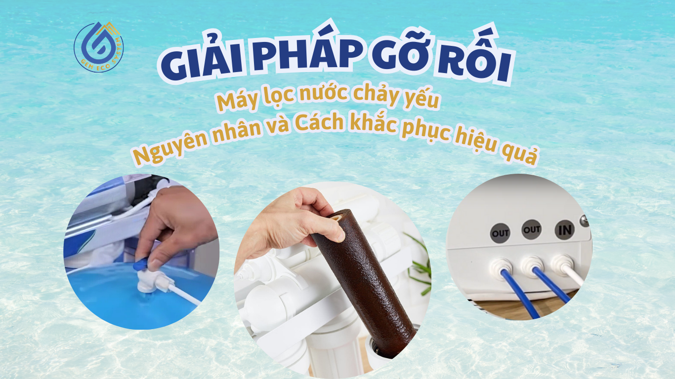 Máy lọc nước chảy yếu - Nguyên nhân và cách khắc phục hiệu quả